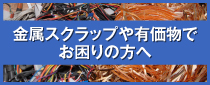 金属スクラップや有価物の買取りでお困りの方へ！
